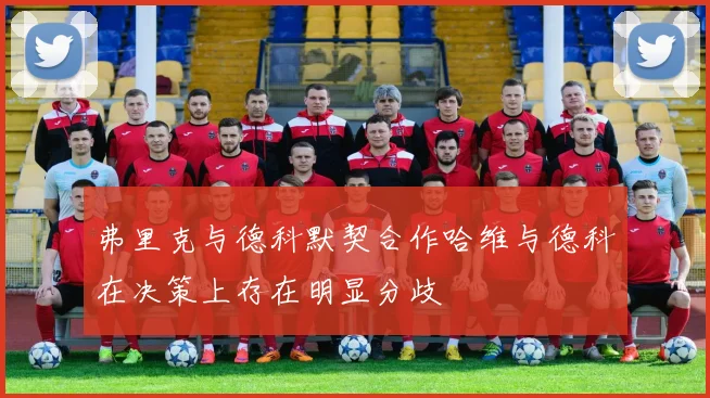 弗里克与德科默契合作哈维与德科在决策上存在明显分歧