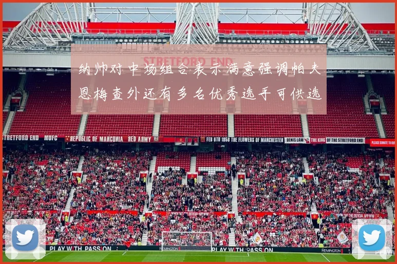 纳帅对中场组合表示满意强调帕夫恩梅查外还有多名优秀选手可供选择